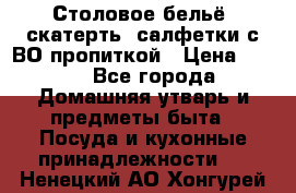 Столовое бельё, скатерть, салфетки с ВО пропиткой › Цена ­ 100 - Все города Домашняя утварь и предметы быта » Посуда и кухонные принадлежности   . Ненецкий АО,Хонгурей п.